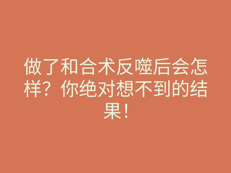 做了和合术反噬后会怎样?你绝对想不到的结果!