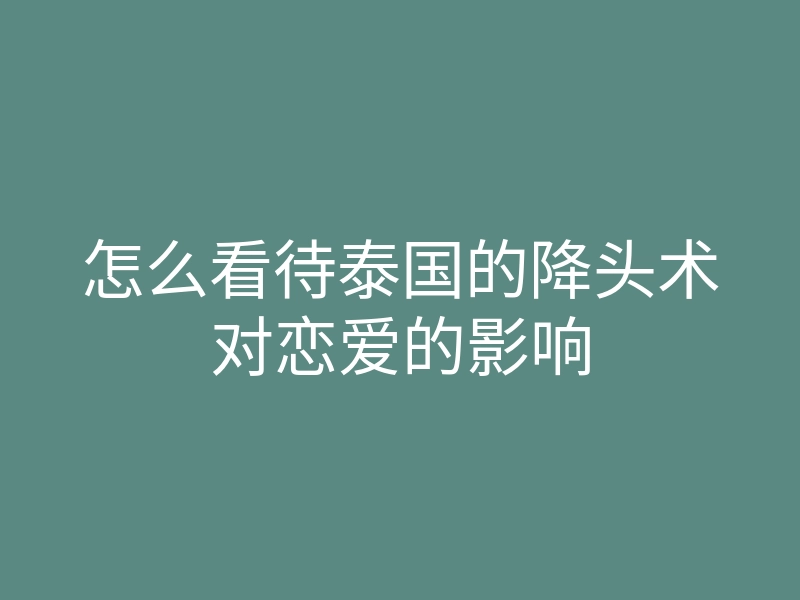 怎么看待泰国的降头术对恋爱的影响