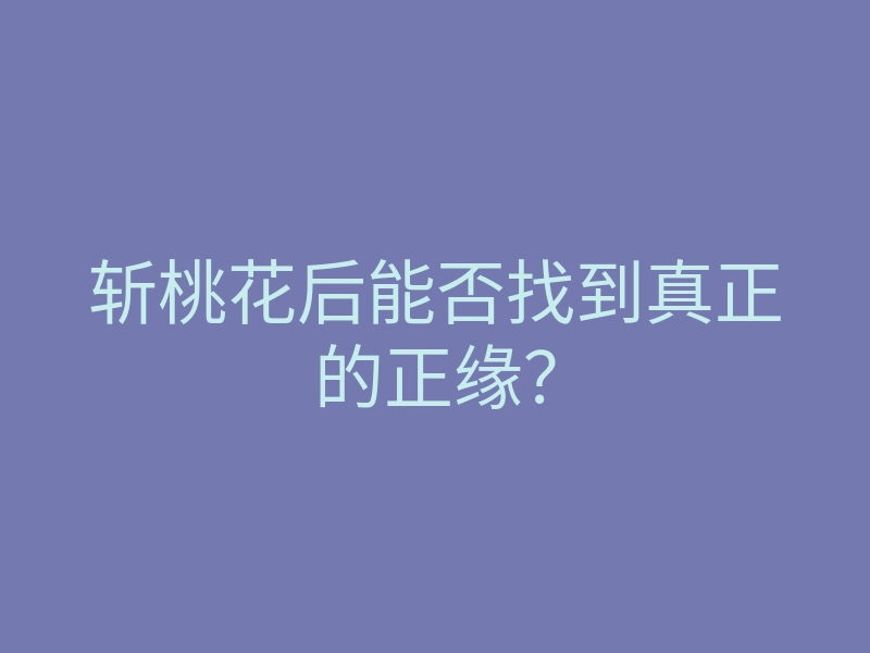 斩桃花后能否找到真正的正缘?