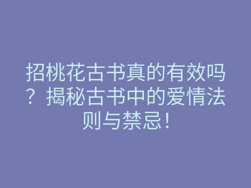 招桃花古书真的有效吗?揭秘古书中的爱情法则与禁忌!