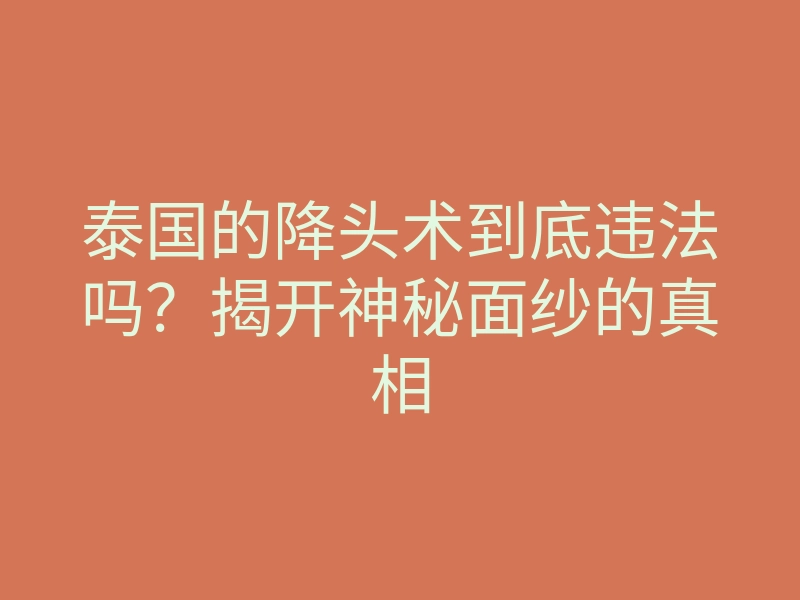 泰国的降头术到底违法吗?揭开神秘面纱的真相