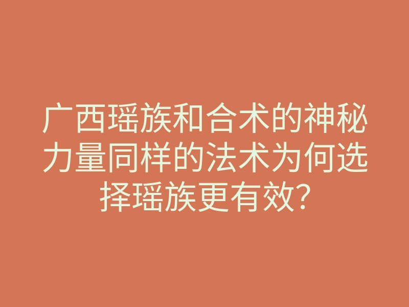 广西瑶族和合术的神秘力量同样的法术为何选择瑶族更有效？