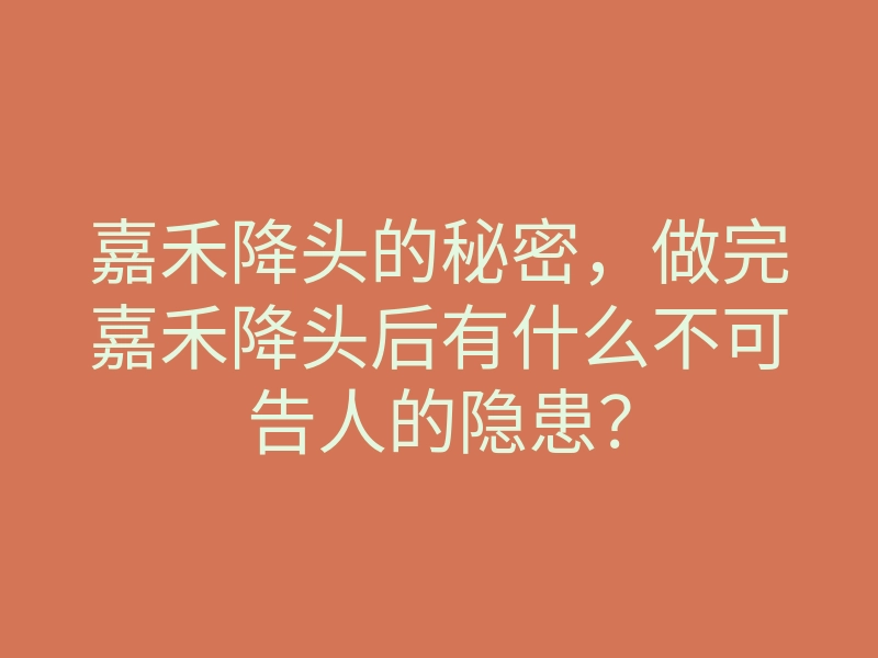 嘉禾降头的秘密,做完嘉禾降头后有什么不可告人的隐患?