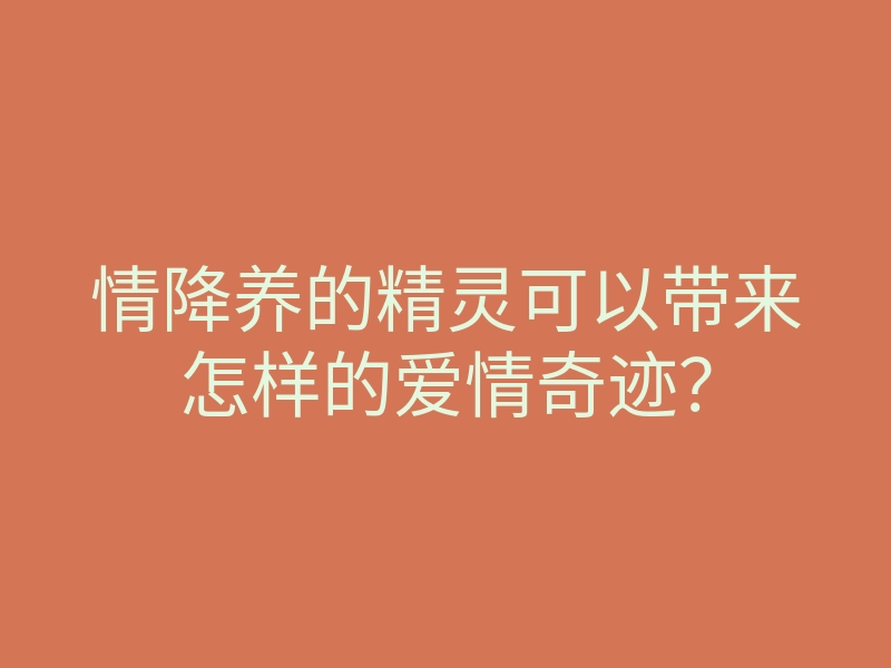 情降养的精灵可以带来怎样的爱情奇迹?