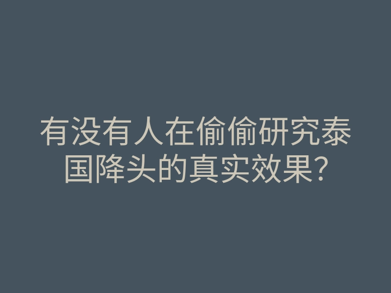 有没有人在偷偷研究泰国降头的真实效果?