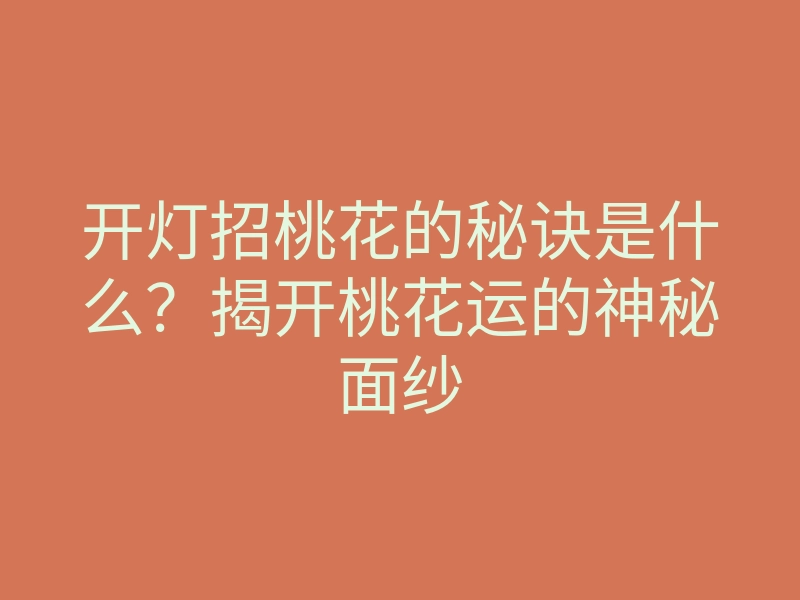 开灯招桃花的秘诀是什么?揭开桃花运的神秘面纱