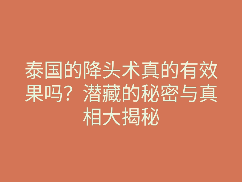 泰国的降头术真的有效果吗?潜藏的秘密与真相大揭秘