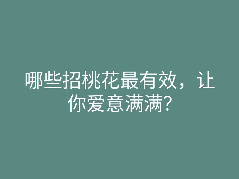 哪些招桃花最有效，让你爱意满满？