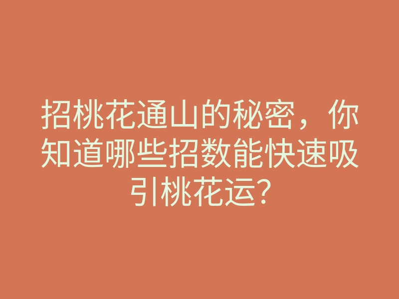招桃花通山的秘密，你知道哪些招数能快速吸引桃花运？