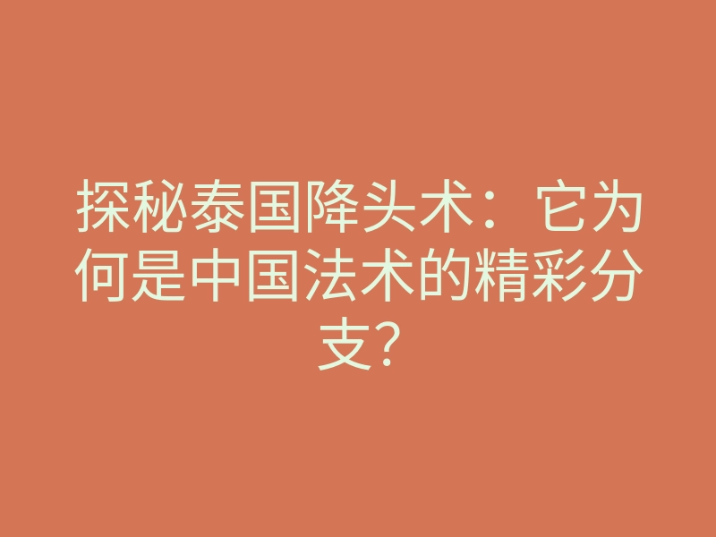 探秘泰国降头术：它为何是中国法术的精彩分支？