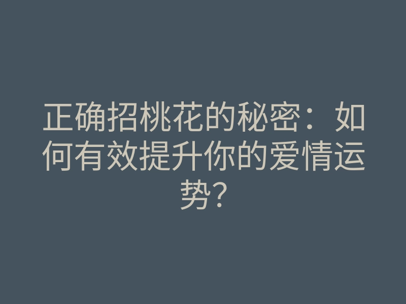 正确招桃花的秘密:如何有效提升你的爱情运势?