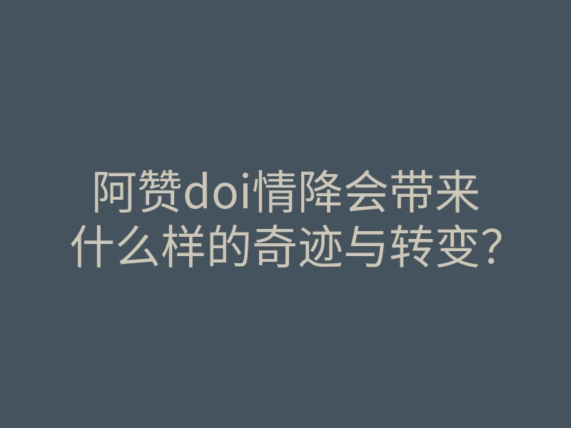 阿赞doi情降会带来什么样的奇迹与转变?