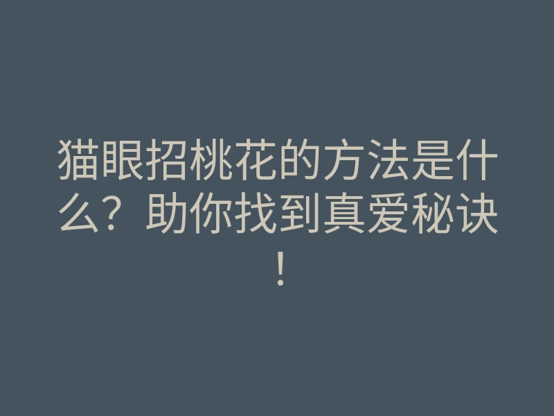 猫眼招桃花的方法是什么?助你找到真爱秘诀!