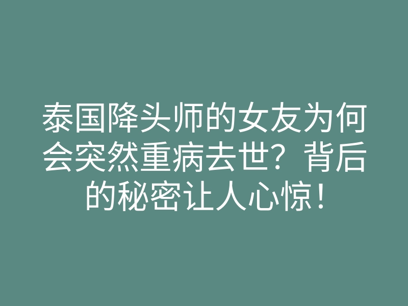 泰国降头师的女友为何会突然重病去世?背后的秘密让人心惊!
