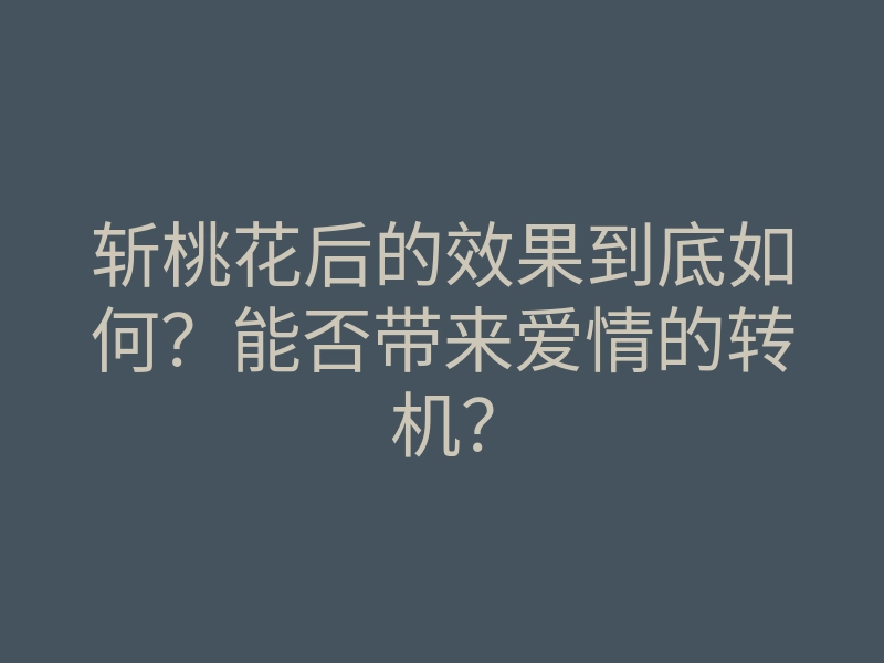 斩桃花后的效果到底如何?能否带来爱情的转机?