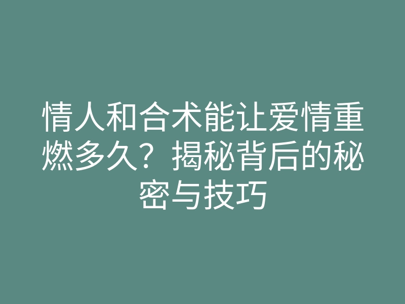 情人和合术能让爱情重燃多久？揭秘背后的秘密与技巧