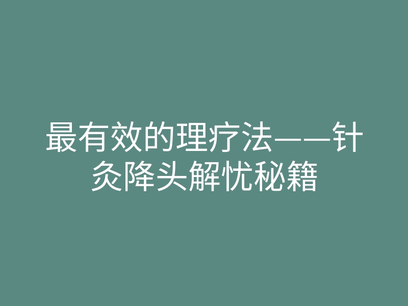 最有效的理疗法——针灸降头解忧秘籍