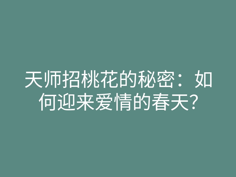 天师招桃花的秘密:如何迎来爱情的春天?