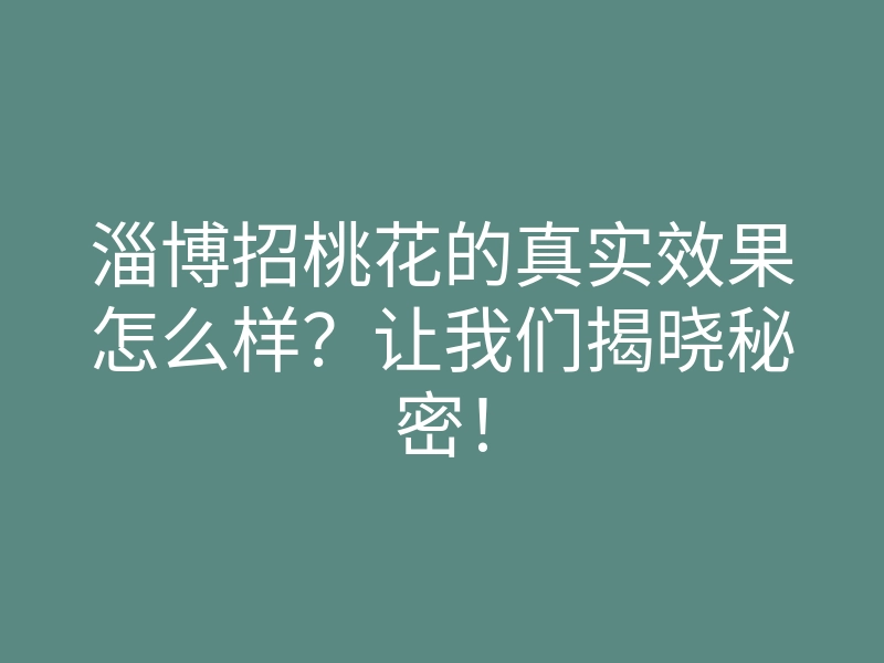 淄博招桃花的真实效果怎么样?让我们揭晓秘密!