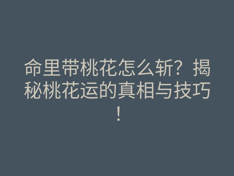 命里带桃花怎么斩?揭秘桃花运的真相与技巧!