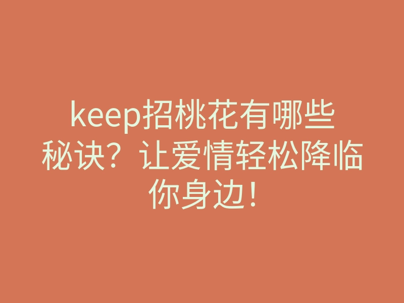keep招桃花有哪些秘诀?让爱情轻松降临你身边!