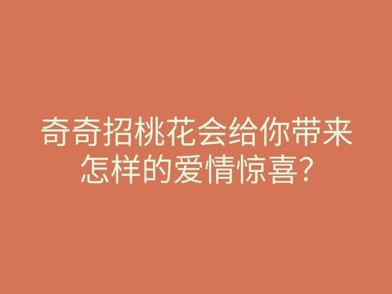 奇奇招桃花会给你带来怎样的爱情惊喜?