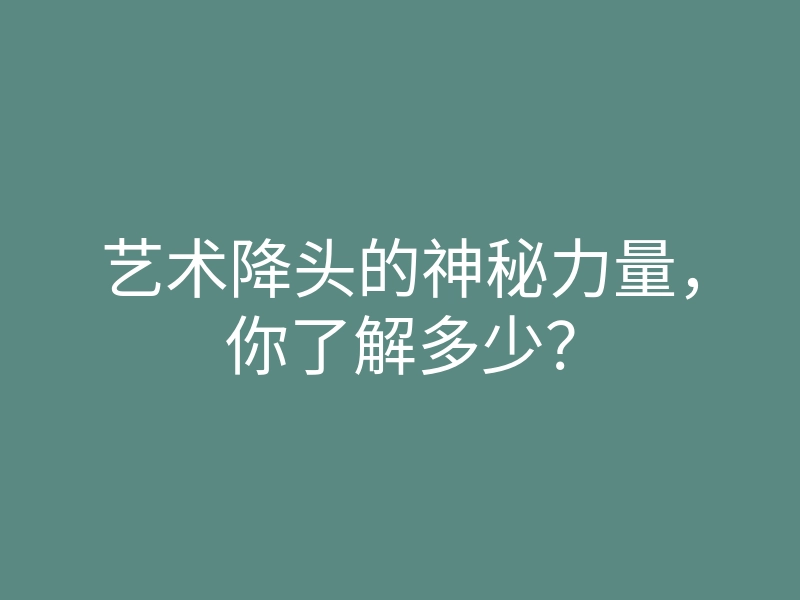 艺术降头的神秘力量,你了解多少?