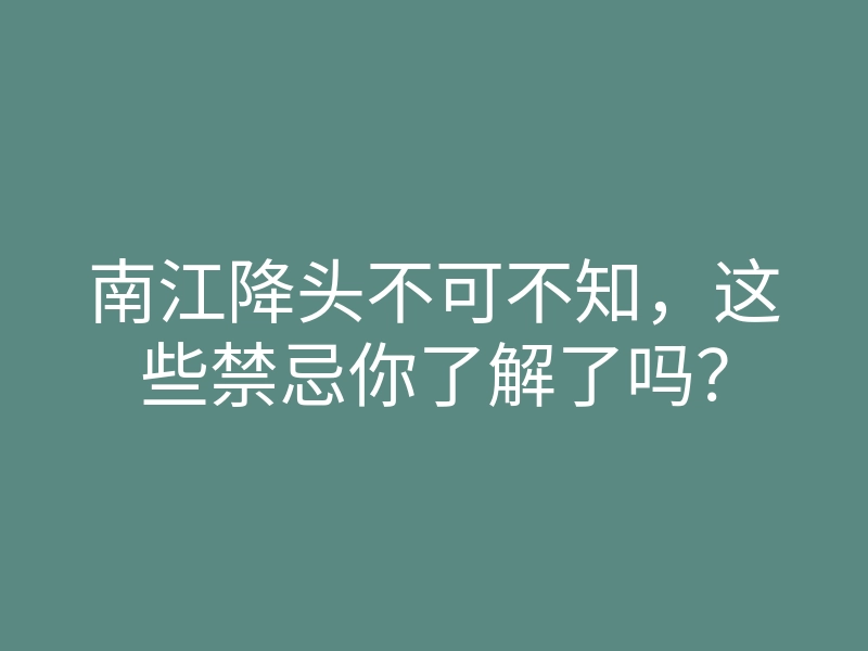 南江降头不可不知,这些禁忌你了解了吗?