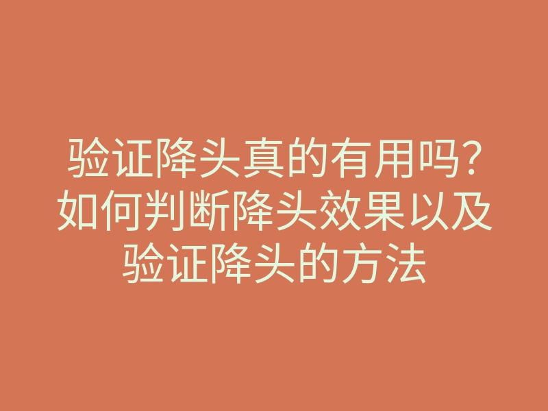 验证降头真的有用吗?如何判断降头效果以及验证降头的方法