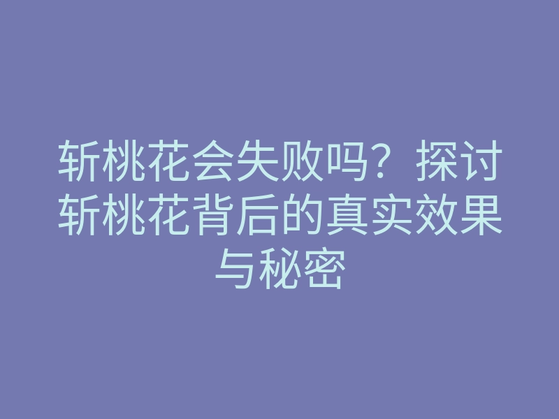 斩桃花会失败吗?探讨斩桃花背后的真实效果与秘密