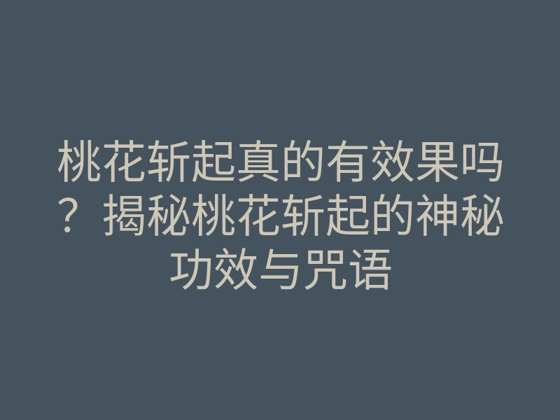 桃花斩起真的有效果吗？揭秘桃花斩起的神秘功效与咒语