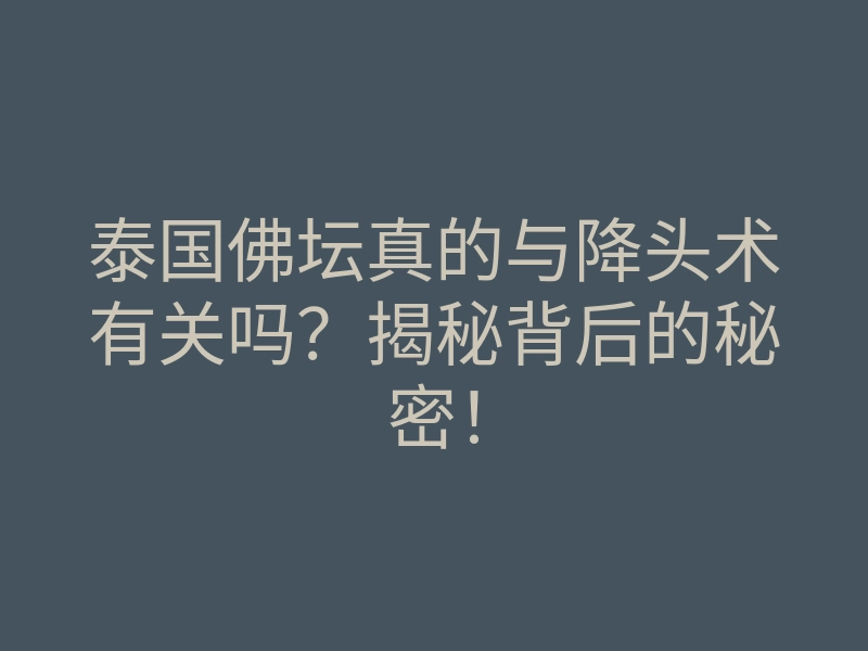 泰国佛坛真的与降头术有关吗?揭秘背后的秘密!
