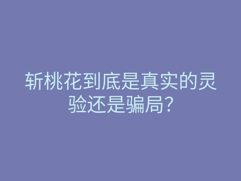 斩桃花到底是真实的灵验还是骗局?
