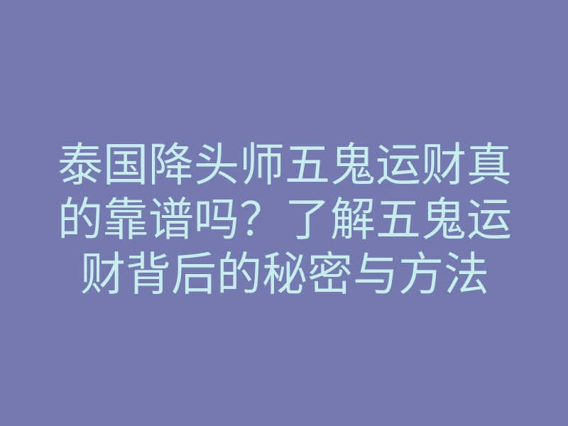 泰国降头师五鬼运财真的靠谱吗?了解五鬼运财背后的秘密与方法