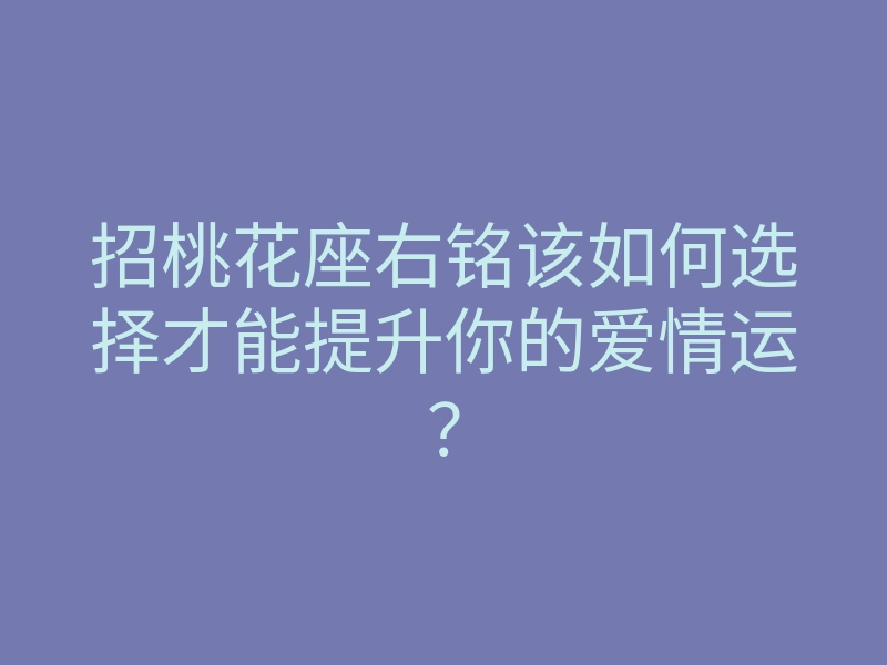 招桃花座右铭该如何选择才能提升你的爱情运?