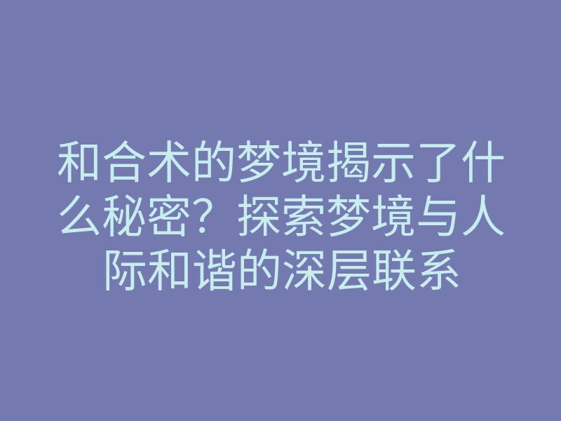 和合术的梦境揭示了什么秘密?探索梦境与人际和谐的深层联系