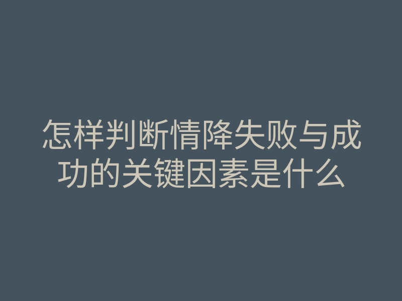 怎样判断情降失败与成功的关键因素是什么