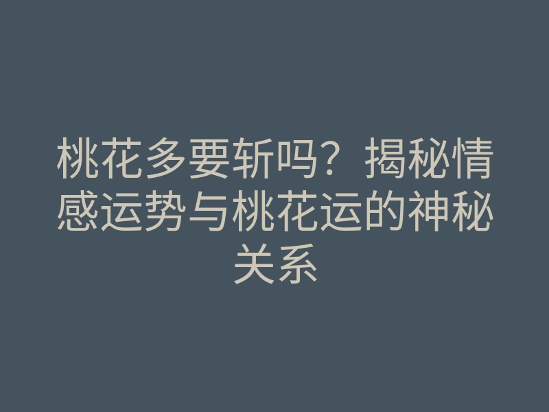 桃花多要斩吗?揭秘情感运势与桃花运的神秘关系