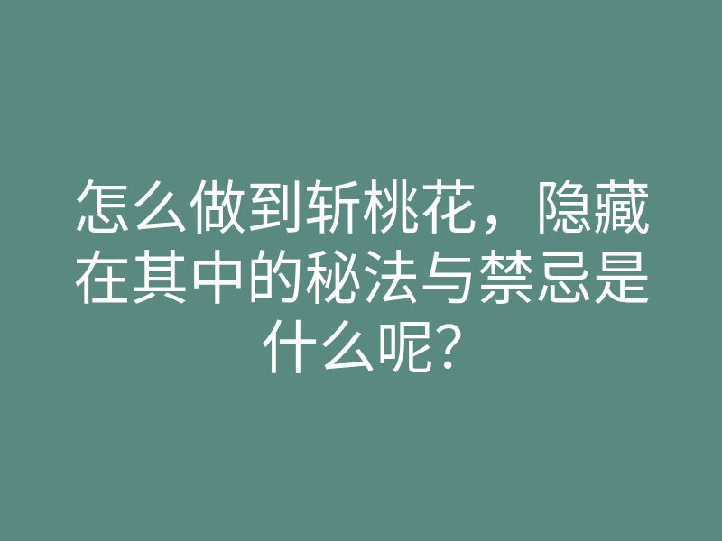 怎么做到斩桃花,隐藏在其中的秘法与禁忌是什么呢?