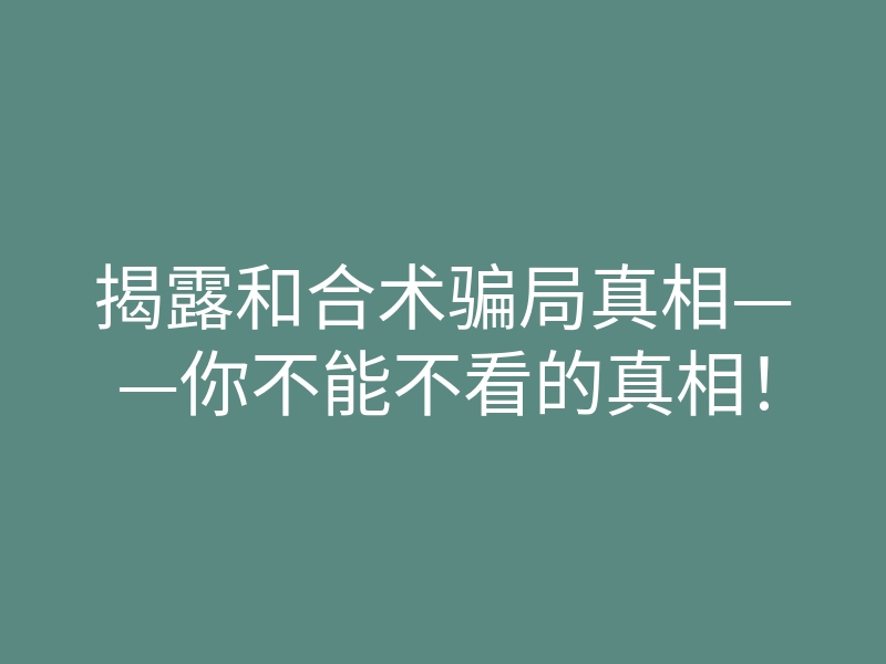 揭露和合术骗局真相——你不能不看的真相!