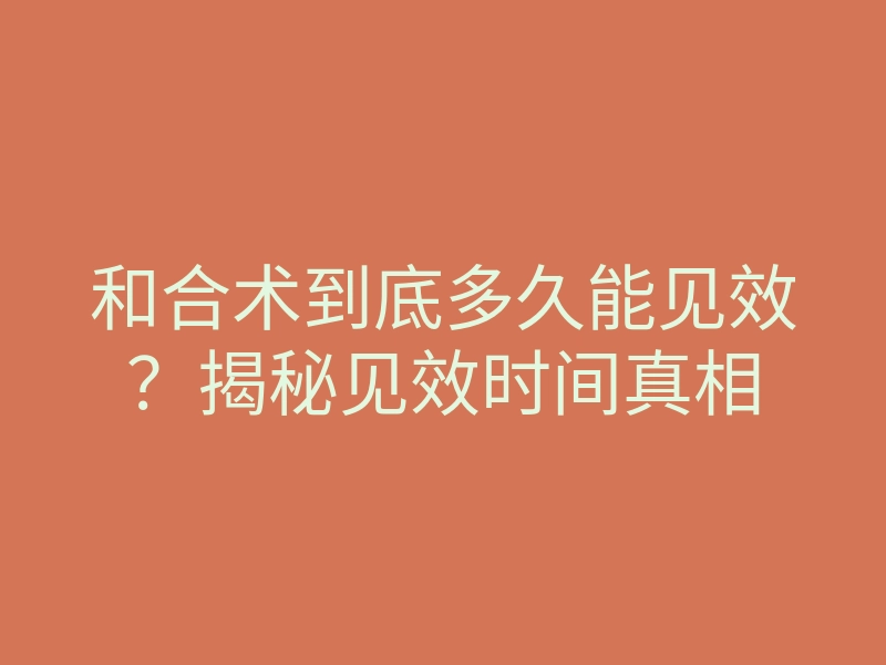 和合术到底多久能见效?揭秘见效时间真相