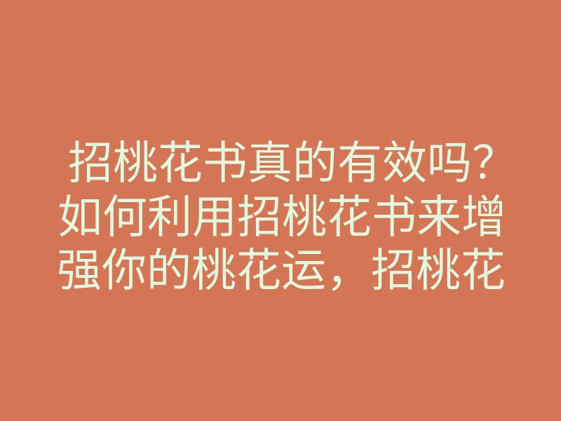 招桃花书真的有效吗？如何利用招桃花书来增强你的桃花运，招桃花方法揭秘