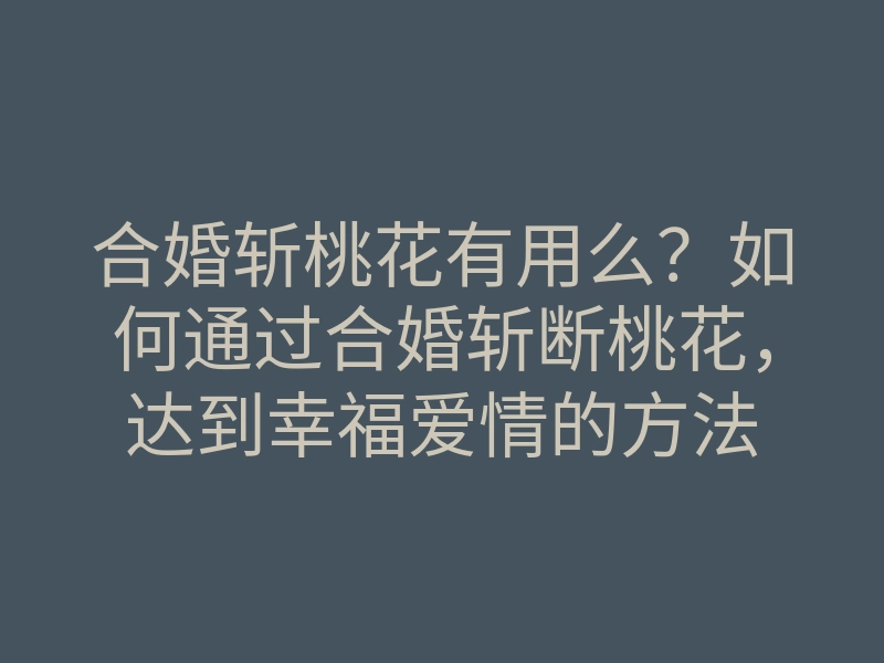 合婚斩桃花有用么？如何通过合婚斩断桃花，达到幸福爱情的方法