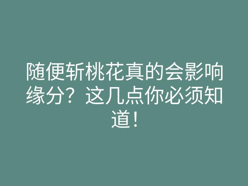 随便斩桃花真的会影响缘分？这几点你必须知道！
