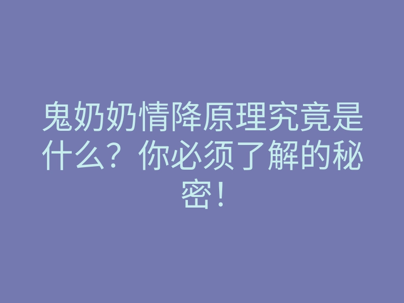 鬼奶奶情降原理究竟是什么?你必须了解的秘密!