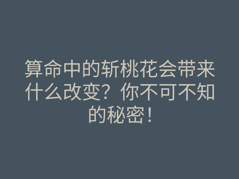 算命中的斩桃花会带来什么改变?你不可不知的秘密!