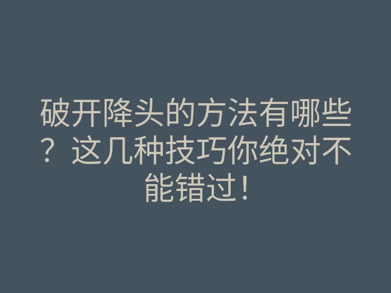 破开降头的方法有哪些?这几种技巧你绝对不能错过!