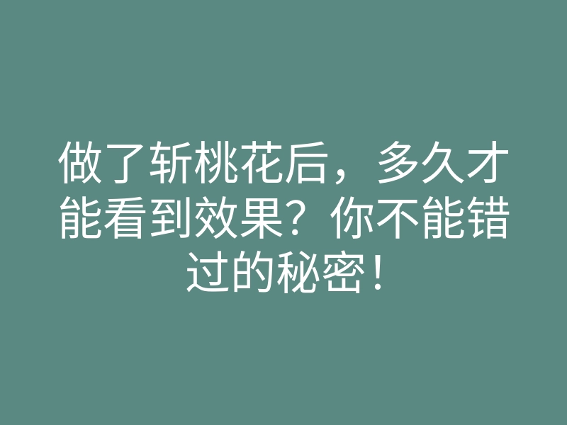 做了斩桃花后,多久才能看到效果?你不能错过的秘密!