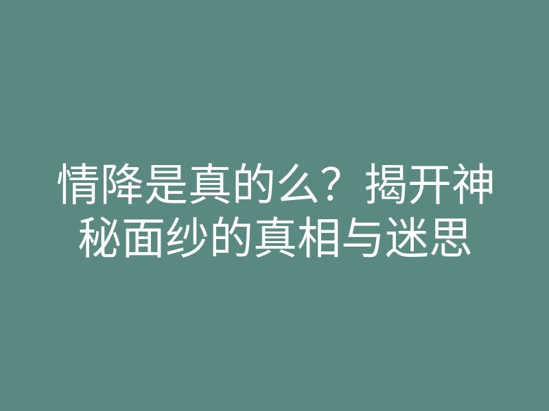 情降是真的么?揭开神秘面纱的真相与迷思
