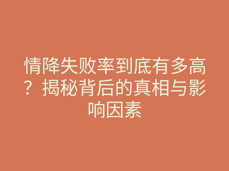 情降失败率到底有多高?揭秘背后的真相与影响因素